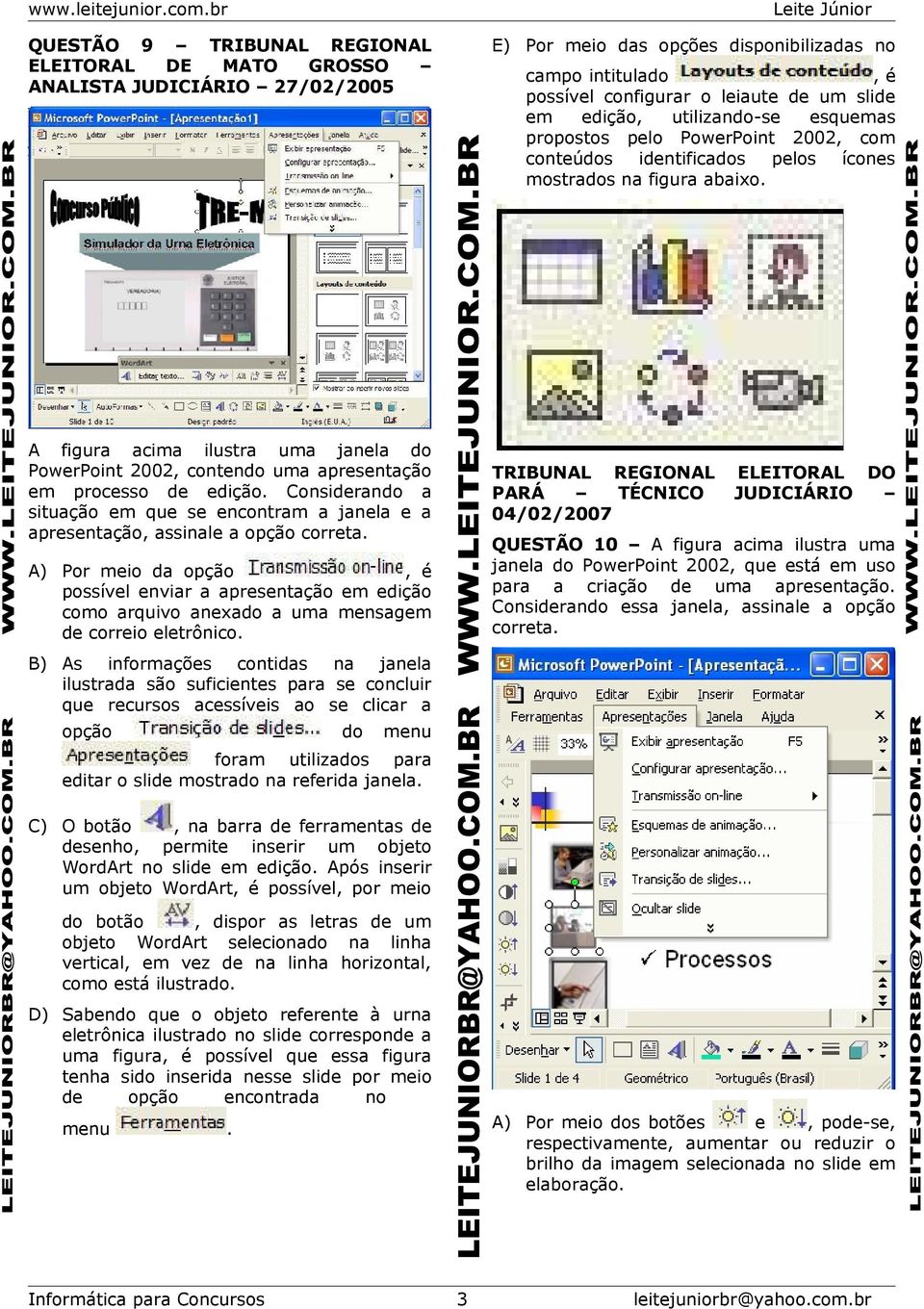 A figura acima ilustra uma janela do PowerPoint 2002, contendo uma apresentação em processo de edição. Considerando a situação em que se encontram a janela e a apresentação, assinale a opção correta.