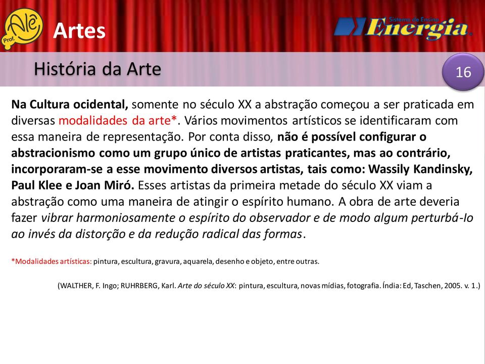 Por conta disso, não é possível configurar o abstracionismo como um grupo único de artistas praticantes, mas ao contrário, incorporaram-se a esse movimento diversos artistas, tais como: Wassily