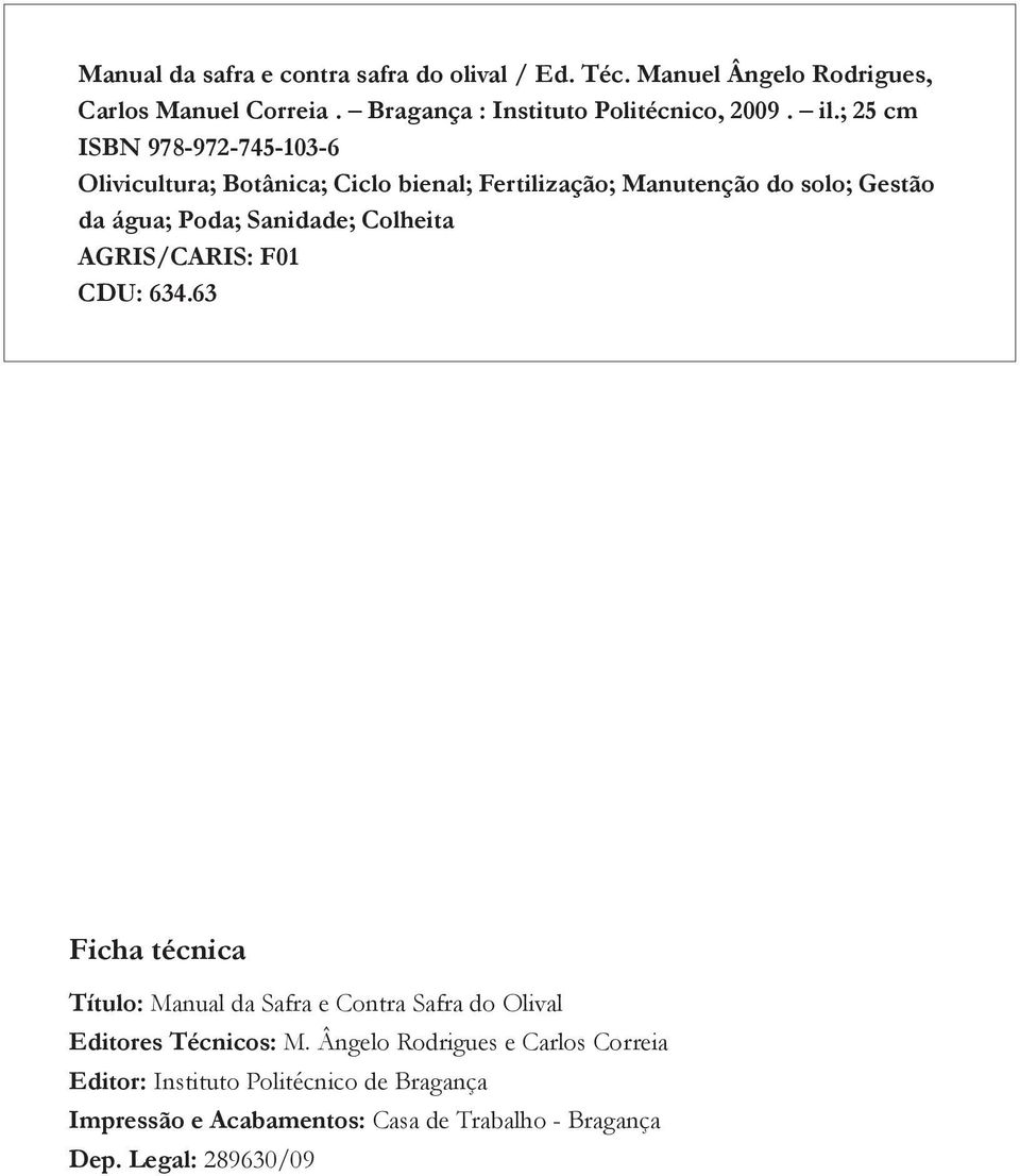 ; 25 cm ISBN 978-972-745-103-6 Olivicultura; Botânica; Ciclo bienal; Fertilização; Manutenção do solo; Gestão da água; Poda; Sanidade;