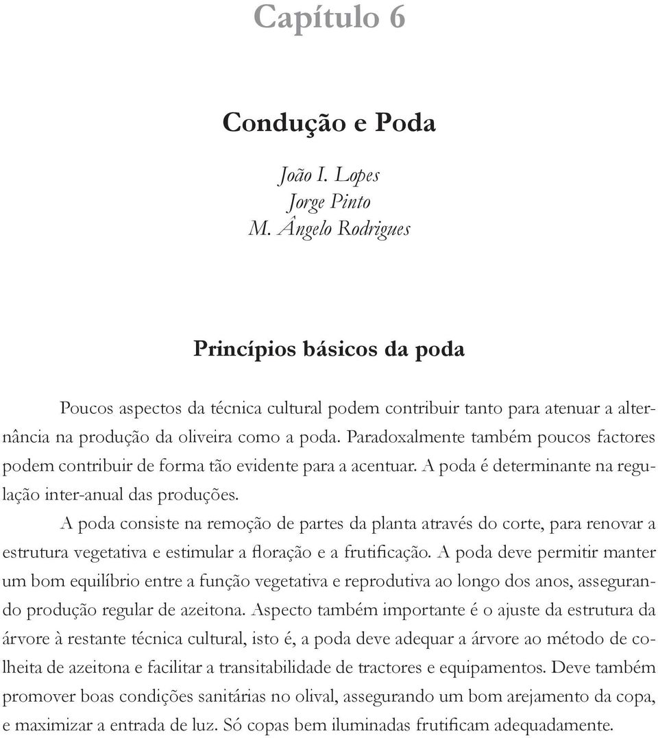 Paradoxalmente também poucos factores podem contribuir de forma tão evidente para a acentuar. A poda é determinante na regulação inter-anual das produções.