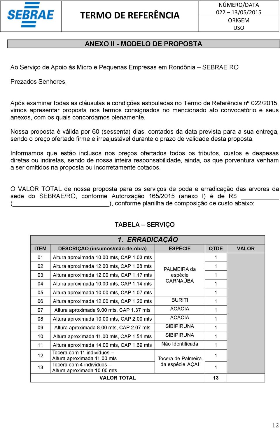 Nossa proposta é válida por 60 (sessenta) dias, contados da data prevista para a sua entrega, sendo o preço ofertado firme e irreajustável durante o prazo de validade desta proposta.