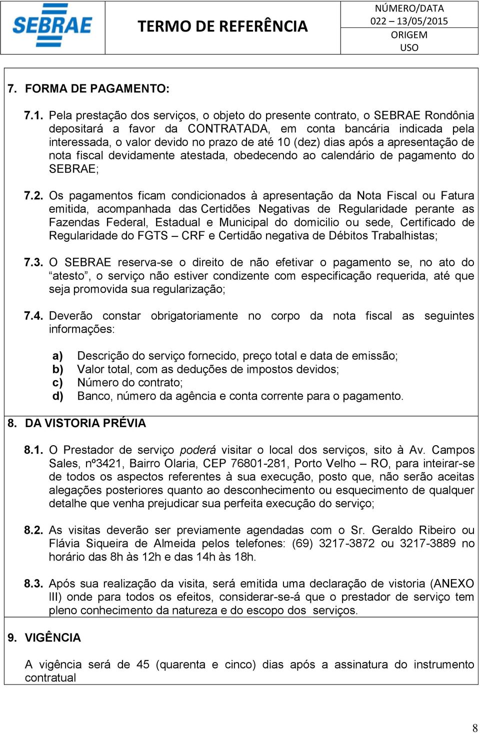 dias após a apresentação de nota fiscal devidamente atestada, obedecendo ao calendário de pagamento do SEBRAE; 7.2.