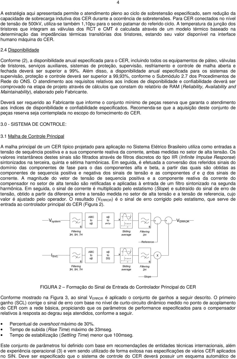 A temperatura da junção dos tiristores que integram as válvulas dos RCT e CMT é calculada através de um modelo térmico baseado na determinação das impedâncias térmicas transitórias dos tiristores,