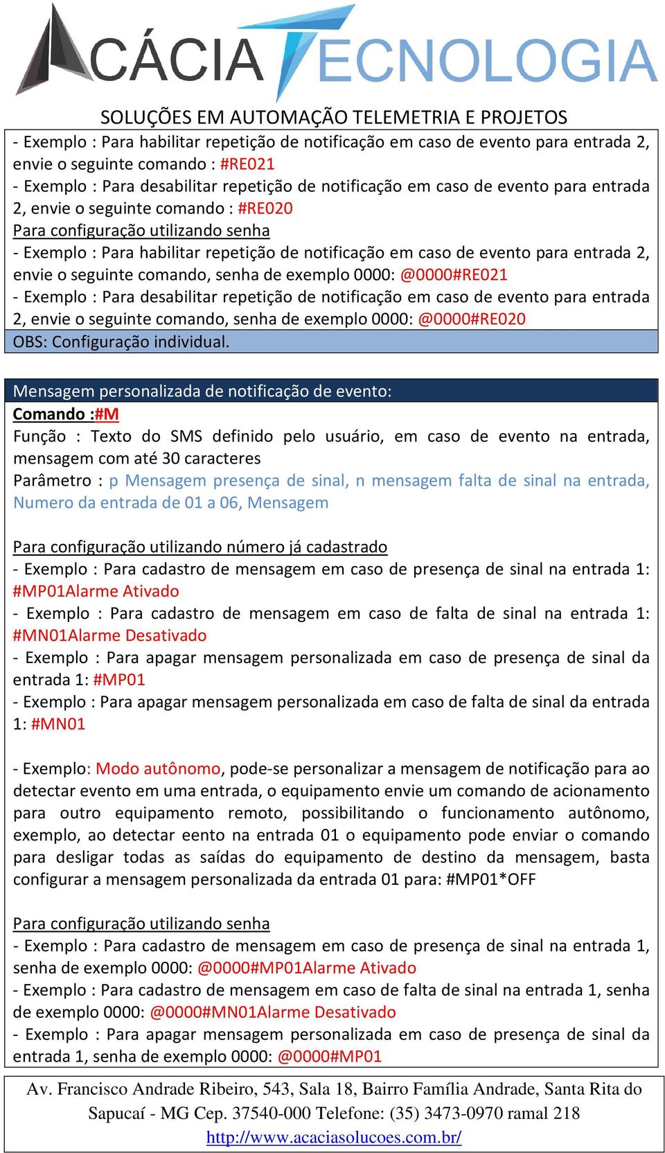 Exemplo : Para desabilitar repetição de notificação em caso de evento para entrada 2, envie o seguinte comando, senha de exemplo 0000: @0000#RE020 OBS: Configuração individual.