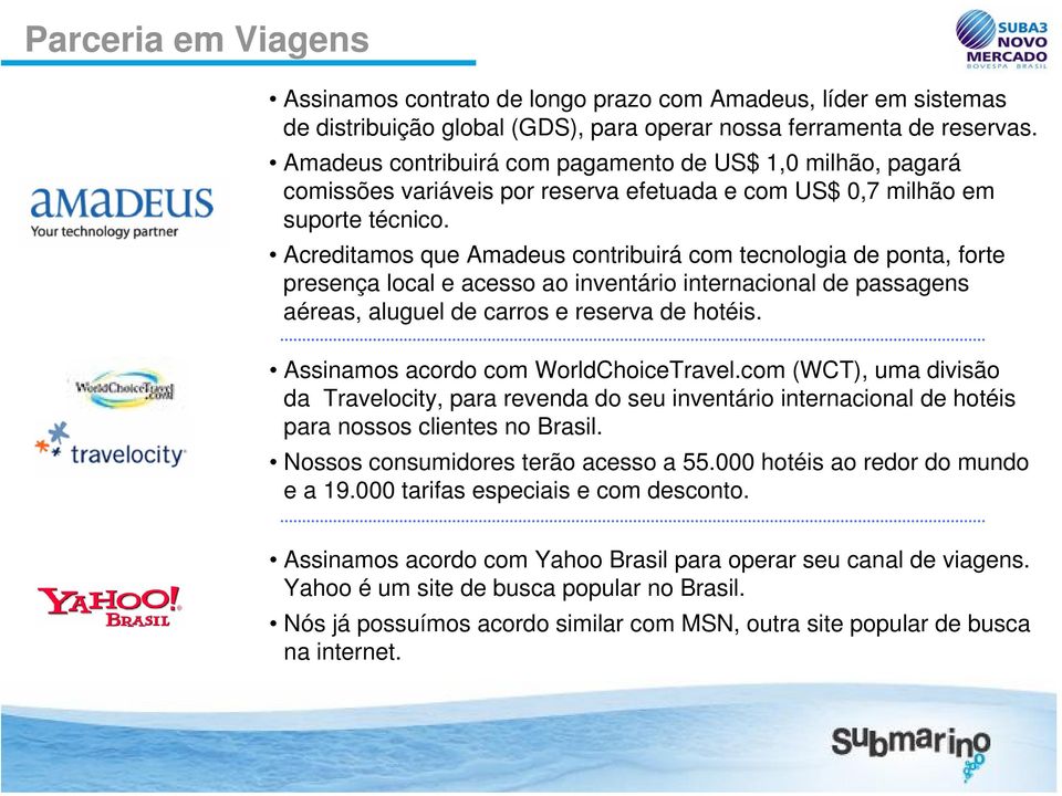 Acreditamos que Amadeus contribuirá com tecnologia de ponta, forte presença local e acesso ao inventário internacional de passagens aéreas, aluguel de carros e reserva de hotéis.