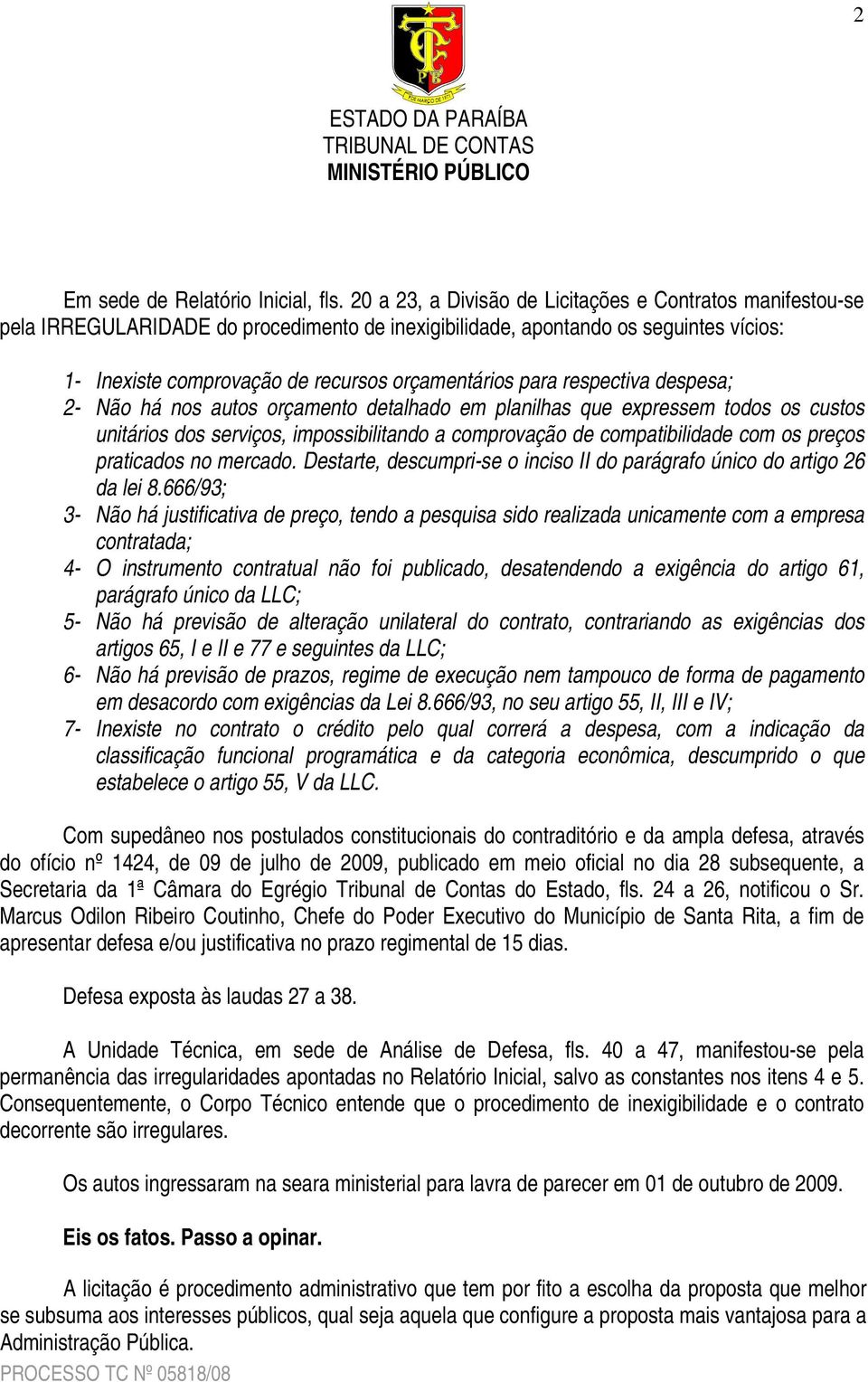 para respectiva despesa; 2- Não há nos autos orçamento detalhado em planilhas que expressem todos os custos unitários dos serviços, impossibilitando a comprovação de compatibilidade com os preços