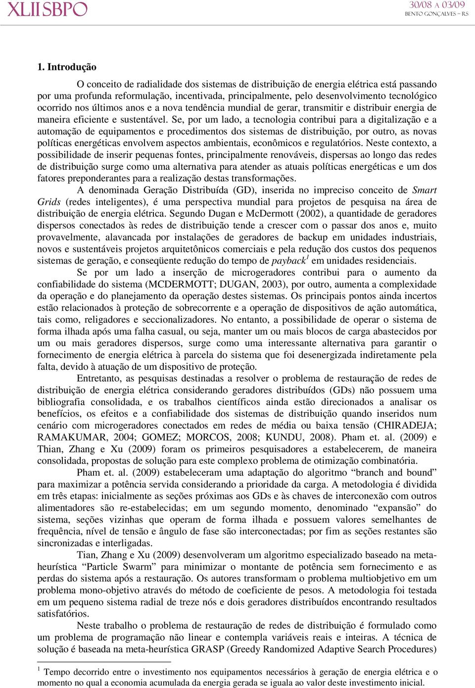 Se, por um lado, a tecnologia contribui para a digitalização e a automação de equipamentos e procedimentos dos sistemas de distribuição, por outro, as novas políticas energéticas envolvem aspectos