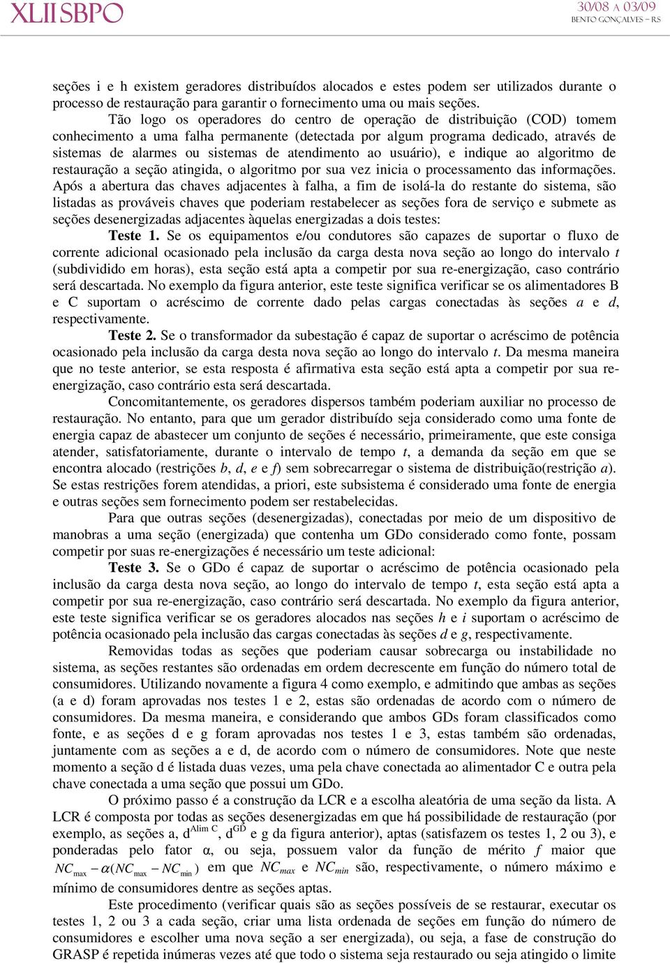 atendimento ao usuário), e indique ao algoritmo de restauração a seção atingida, o algoritmo por sua vez inicia o processamento das informações.