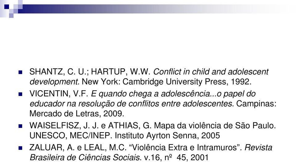 Campinas: Mercado de Letras, 2009. WAISELFISZ, J. J. e ATHIAS, G. Mapa da violência de São Paulo. UNESCO, MEC/INEP.