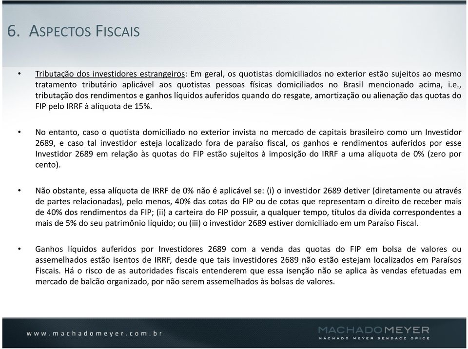 No entanto, caso o quotista domiciliado no exterior invista no mercado de capitais brasileiro como um Investidor 2689, e caso tal investidor esteja localizado fora de paraíso fiscal, os ganhos e