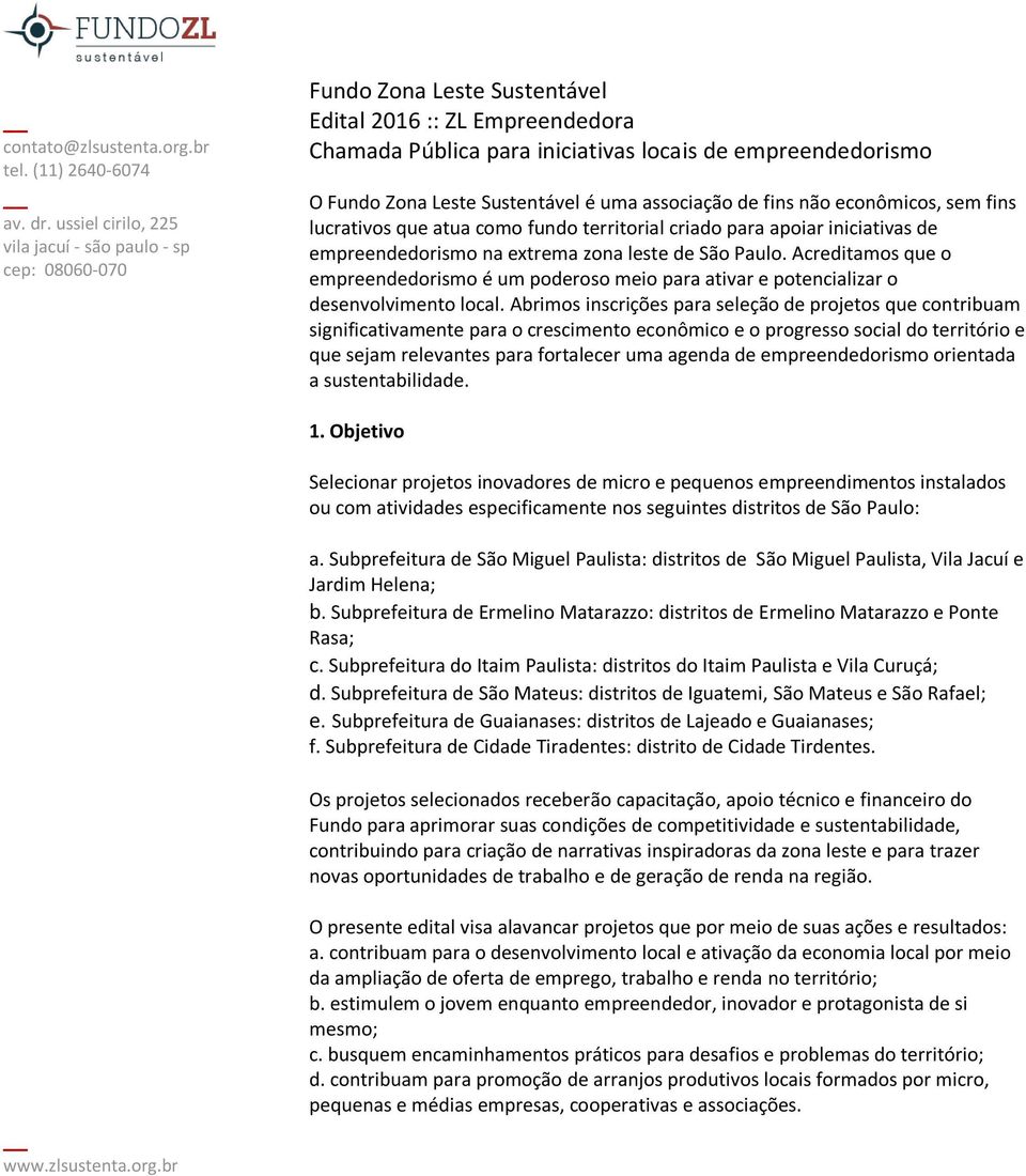 Acreditamos que o empreendedorismo é um poderoso meio para ativar e potencializar o desenvolvimento local.