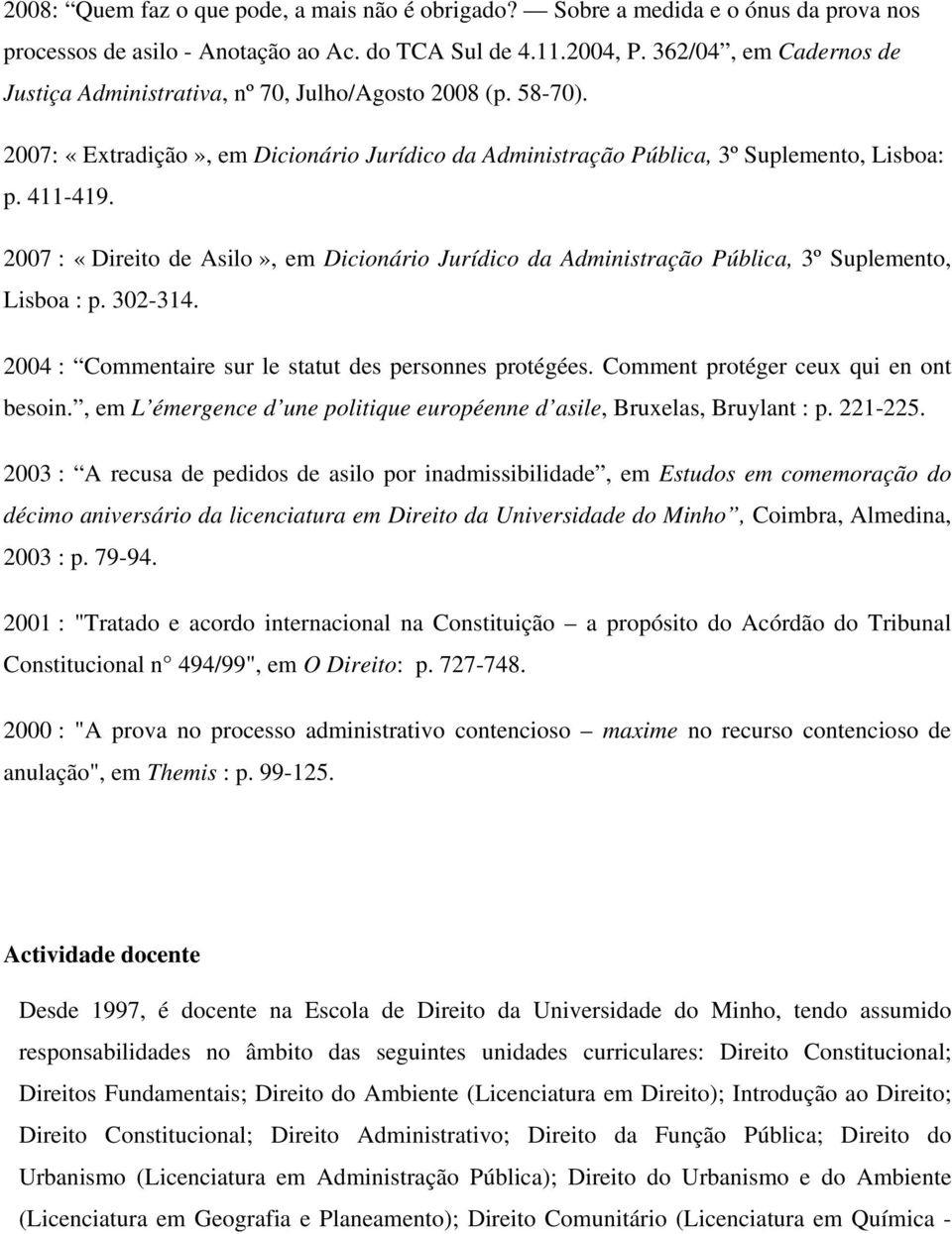 2007 : «Direito de Asilo», em Dicionário Jurídico da Administração Pública, 3º Suplemento, Lisboa : p. 302-314. 2004 : Commentaire sur le statut des personnes protégées.
