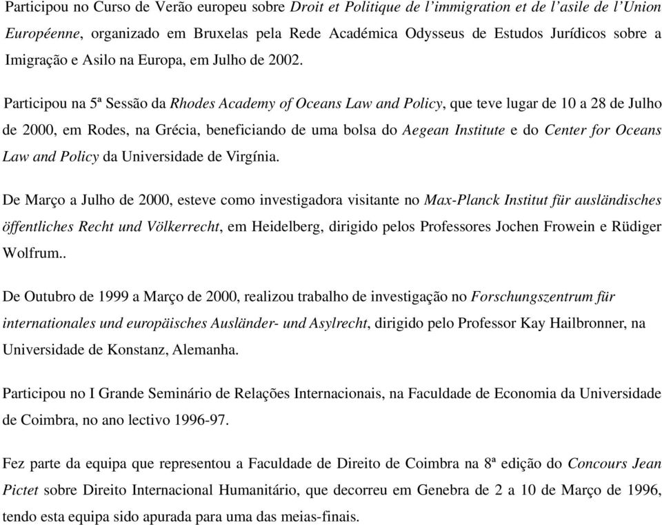 Participou na 5ª Sessão da Rhodes Academy of Oceans Law and Policy, que teve lugar de 10 a 28 de Julho de 2000, em Rodes, na Grécia, beneficiando de uma bolsa do Aegean Institute e do Center for