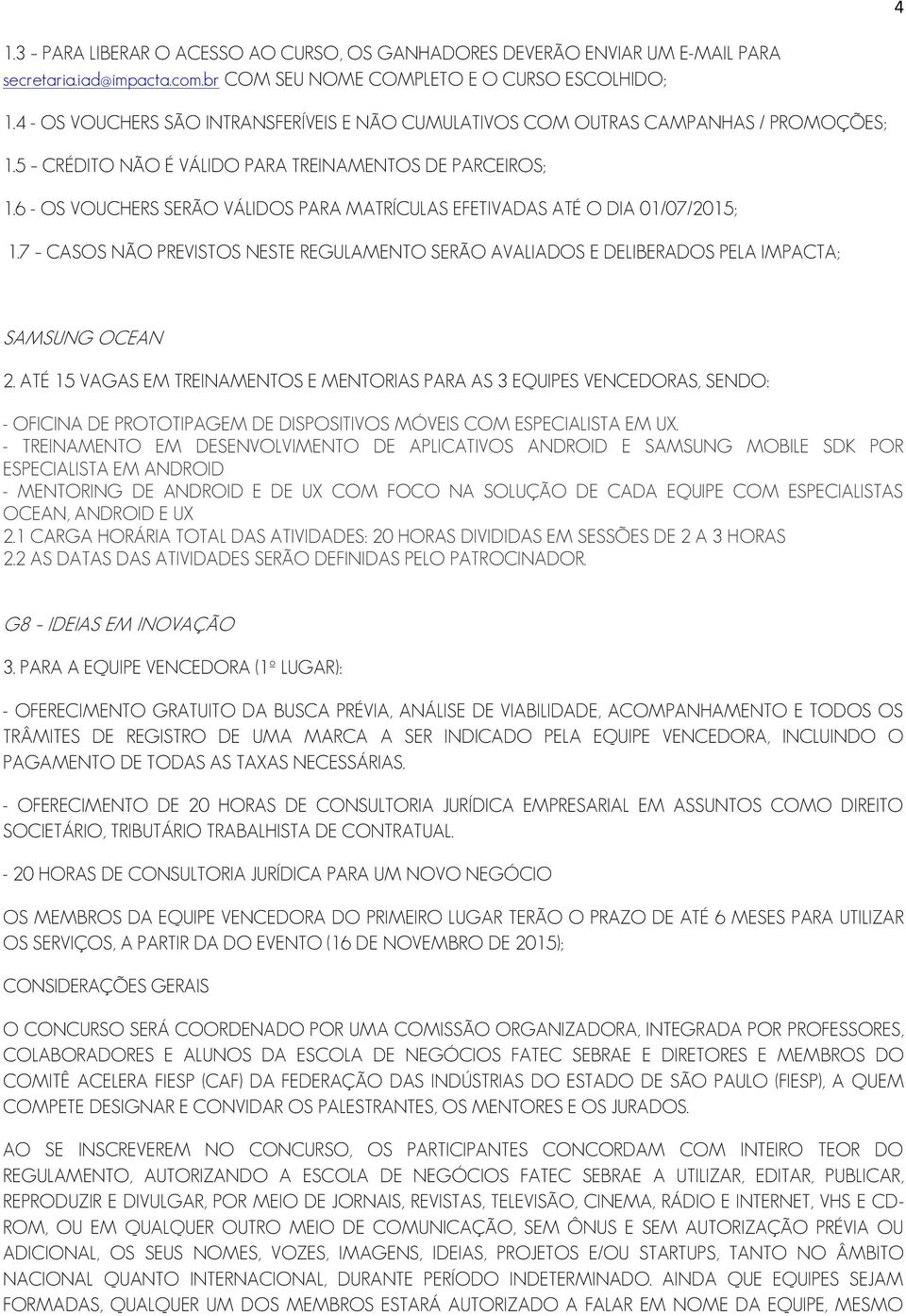 6 - OS VOUCHERS SERÃO VÁLIDOS PARA MATRÍCULAS EFETIVADAS ATÉ O DIA 01/07/2015; 1.7 CASOS NÃO PREVISTOS NESTE REGULAMENTO SERÃO AVALIADOS E DELIBERADOS PELA IMPACTA; SAMSUNG OCEAN 2.