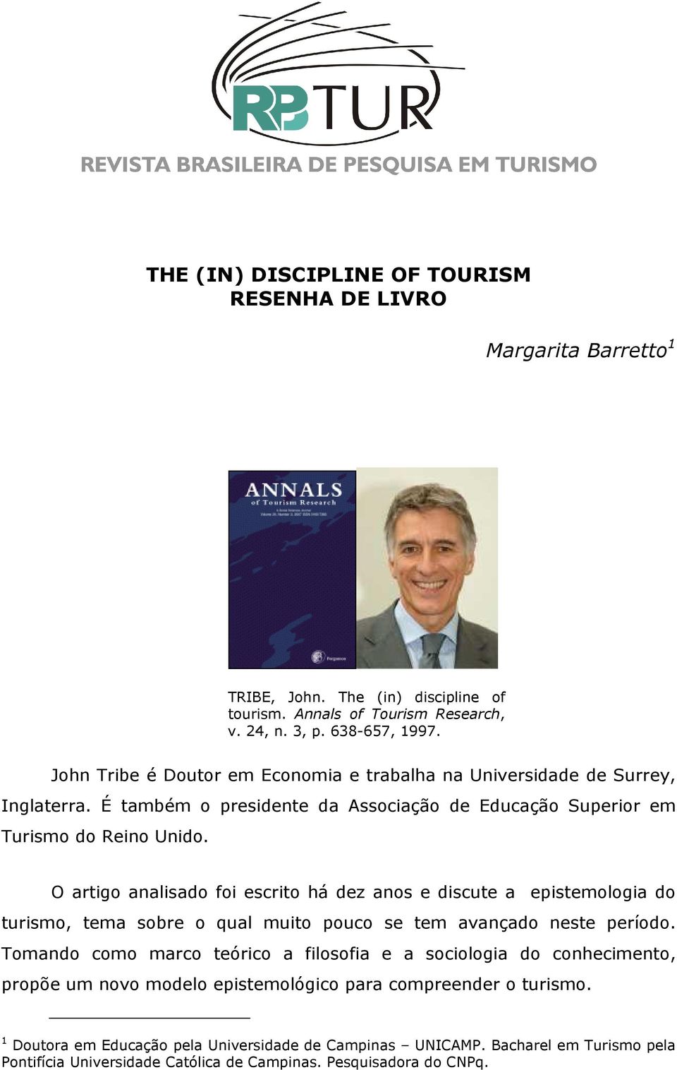 O artigo analisado foi escrito há dez anos e discute a epistemologia do turismo, tema sobre o qual muito pouco se tem avançado neste período.