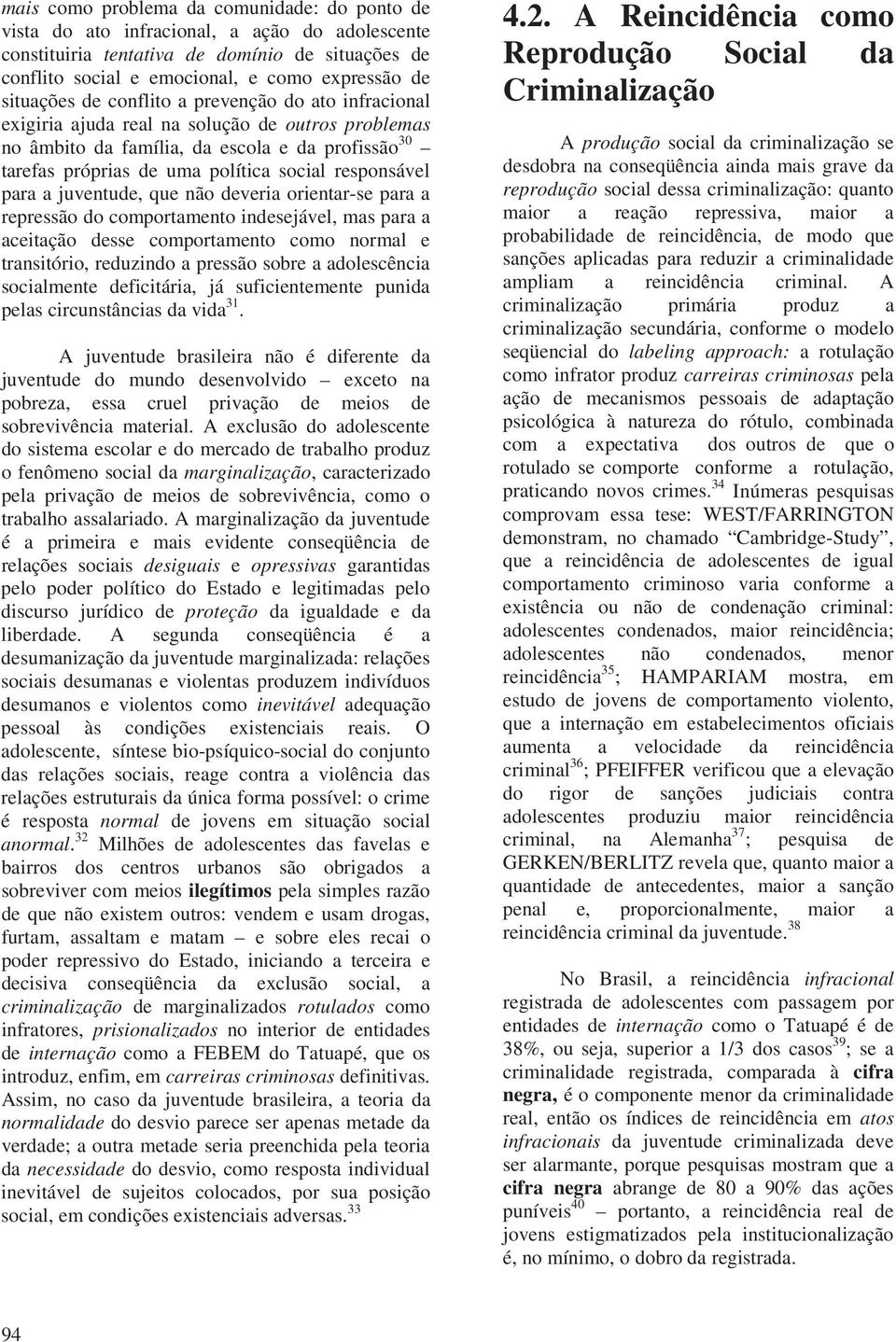 responsável para a juventude, que não deveria orientar-se para a repressão do comportamento indesejável, mas para a aceitação desse comportamento como normal e transitório, reduzindo a pressão sobre