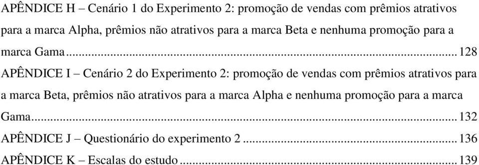 .. 128 APÊNDICE I Cenário 2 do Experimento 2: promoção de vendas com prêmios atrativos para a marca Beta,