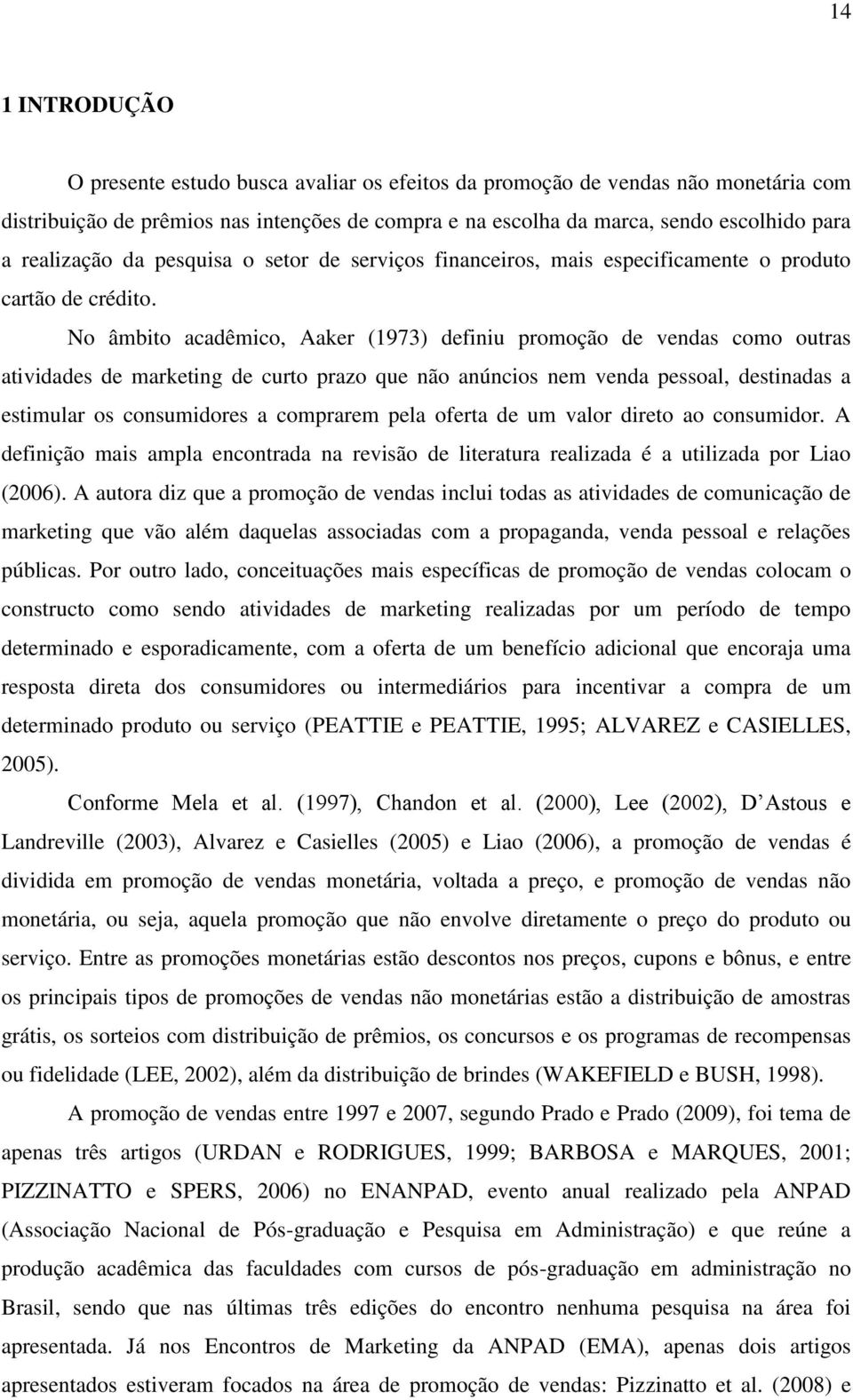 No âmbito acadêmico, Aaker (1973) definiu promoção de vendas como outras atividades de marketing de curto prazo que não anúncios nem venda pessoal, destinadas a estimular os consumidores a comprarem