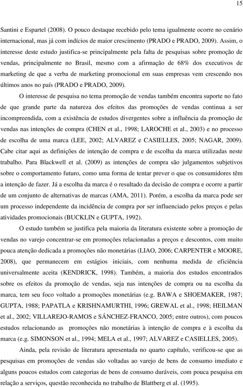 a verba de marketing promocional em suas empresas vem crescendo nos últimos anos no país (PRADO e PRADO, 2009).