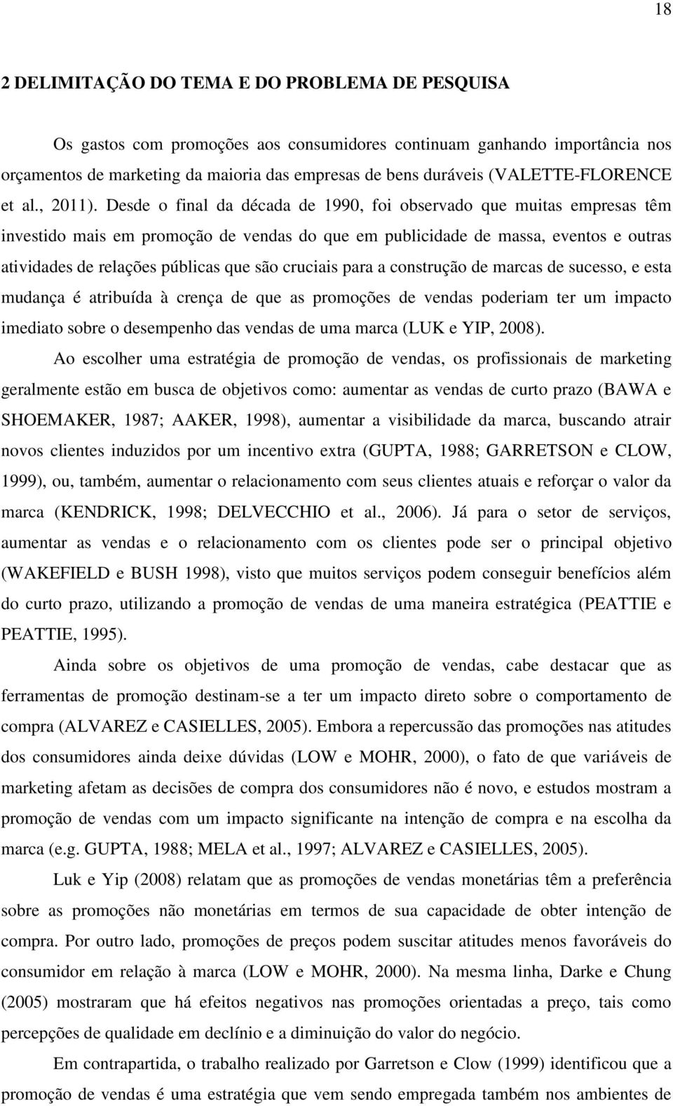 Desde o final da década de 1990, foi observado que muitas empresas têm investido mais em promoção de vendas do que em publicidade de massa, eventos e outras atividades de relações públicas que são