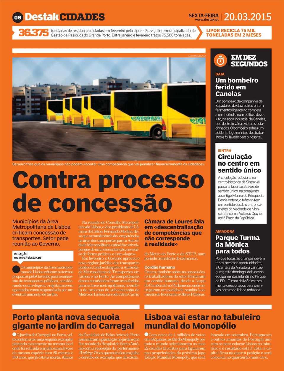 LIPOR RECICLA 75 MIL TONELADAS EM 2 MESES VASCO NEVES/CM EM DEZ SEGUNDOS GAIA Um bombeiro ferido em Canelas Um bombeiroda companhia de Sapadores de Gaia sofreu ontem ferimentos ligeiros nocombate a