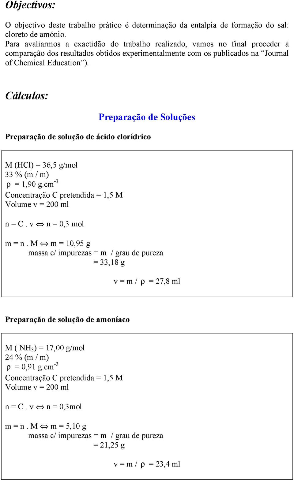 Cálculos: Preparação de Soluções Preparação de solução de ácido clorídrico M (HCl) = 36,5 g/mol 33 % (m / m) ρ = 1,90 g.cm -3 Concentração C pretendida = 1,5 M Volume v = 200 ml n = C.