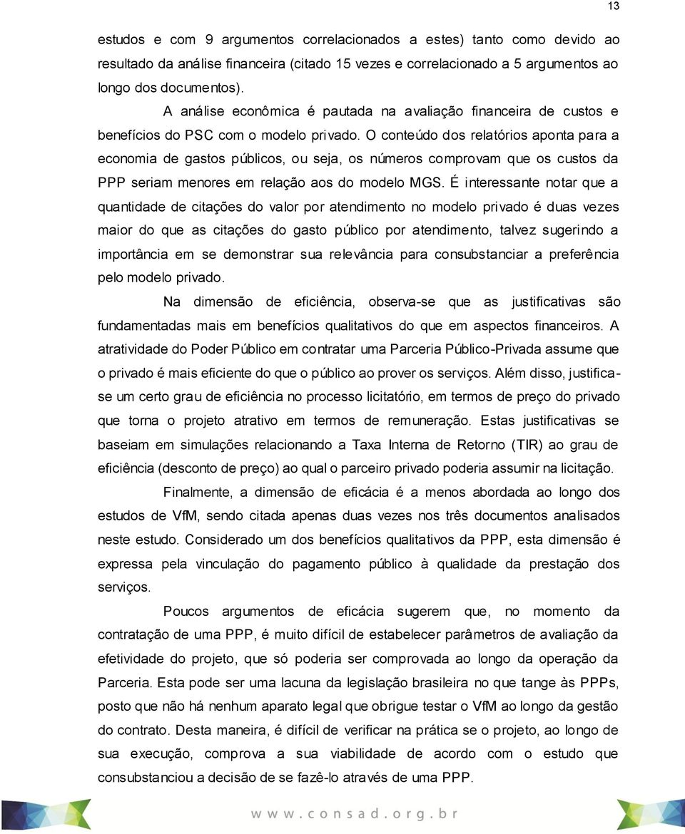 O conteúdo dos relatórios aponta para a economia de gastos públicos, ou seja, os números comprovam que os custos da PPP seriam menores em relação aos do modelo MGS.