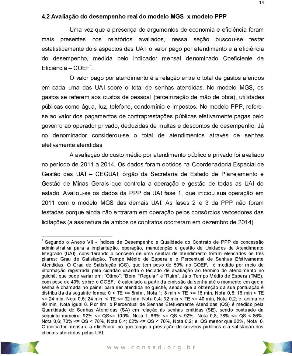 O valor pago por atendimento é a relação entre o total de gastos aferidos em cada uma das UAI sobre o total de senhas atendidas.