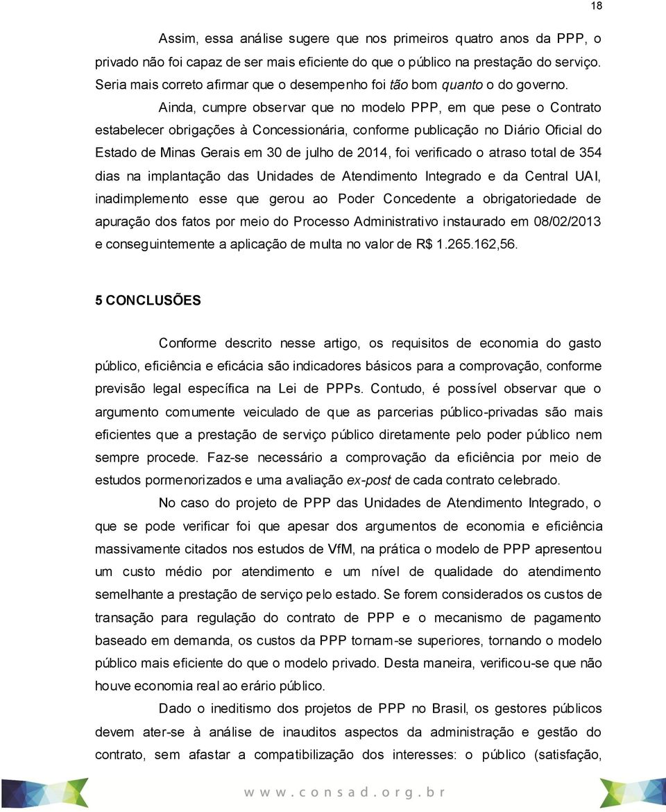 Ainda, cumpre observar que no modelo PPP, em que pese o Contrato estabelecer obrigações à Concessionária, conforme publicação no Diário Oficial do Estado de Minas Gerais em 30 de julho de 2014, foi