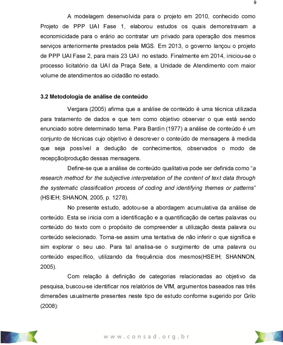 Finalmente em 2014, iniciou-se o processo licitatório da UAI da Praça Sete, a Unidade de Atendimento com maior volume de atendimentos ao cidadão no estado. 3.