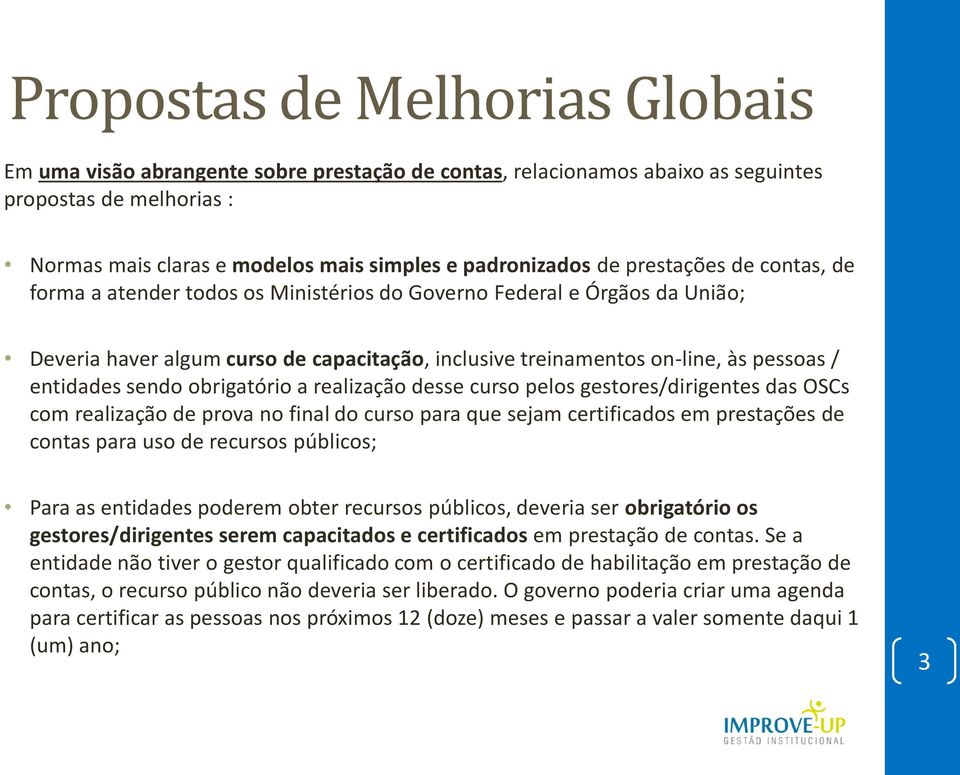 sendo obrigatório a realização desse curso pelos gestores/dirigentes das OSCs com realização de prova no final do curso para que sejam certificados em prestações de contas para uso de recursos