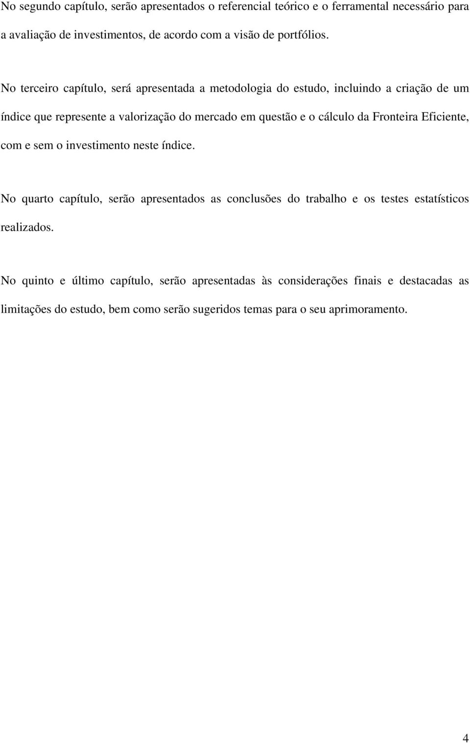 Frontera Efcente, com e sem o nvestmento neste índce. No quarto capítulo, serão apresentados as conclusões do trabalho e os testes estatístcos realzados.