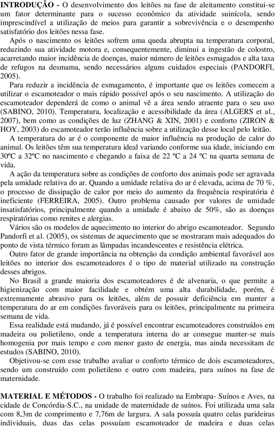 Após o nascimento os leitões sofrem uma queda abrupta na temperatura corporal, reduzindo sua atividade motora e, consequentemente, diminui a ingestão de colostro, acarretando maior incidência de