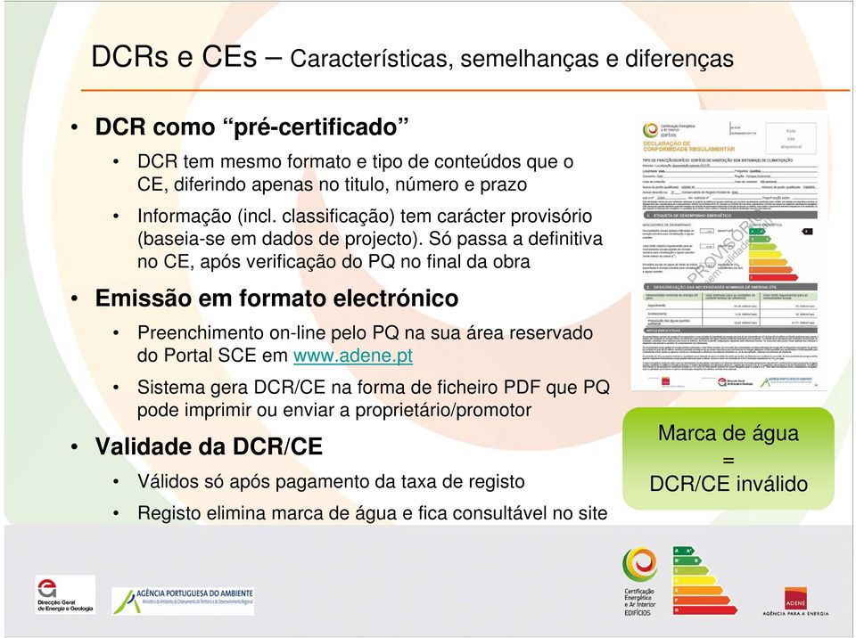 Só passa a definitiva no CE, após verificação do PQ no final da obra Emissão em formato electrónico Preenchimento on-line pelo PQ na sua área reservado do Portal SCE em www.