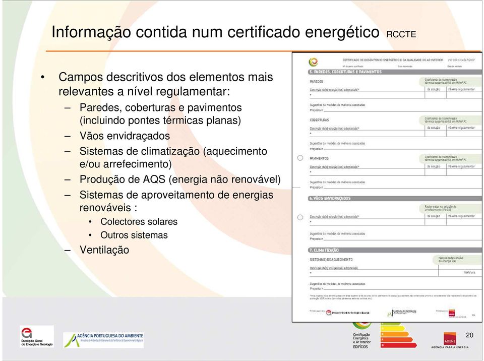 envidraçados Sistemas de climatização (aquecimento e/ou arrefecimento) Produção de AQS (energia não