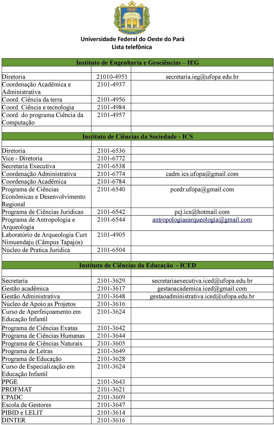 do programa Ciência da Computação 2101-4957 Instituto de Ciências da Sociedade - ICS Diretoria 2101-6536 Vice - Diretoria 2101-6772 Secretaria Executiva 2101-6538 Coordenação Administrativa 2101-6774