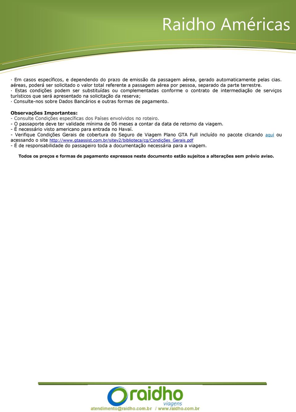 Estas condições podem ser substituídas ou complementadas conforme o contrato de intermediação de serviços turísticos que será apresentado na solicitação da reserva; Consulte-nos sobre Dados Bancários