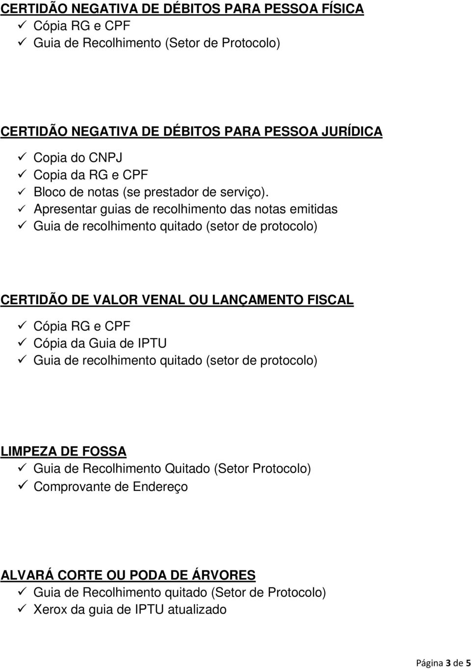 Apresentar guias de recolhimento das notas emitidas Guia de recolhimento quitado (setor de protocolo) CERTIDÃO DE VALOR VENAL OU LANÇAMENTO FISCAL