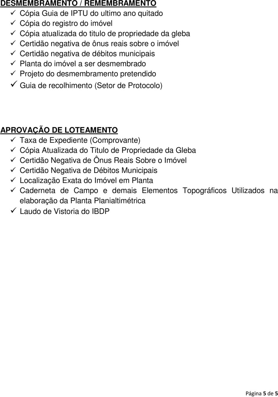 APROVAÇÃO DE LOTEAMENTO Taxa de Expediente (Comprovante) Cópia Atualizada do Titulo de Propriedade da Gleba Certidão Negativa de Ônus Reais Sobre o Imóvel Certidão Negativa de