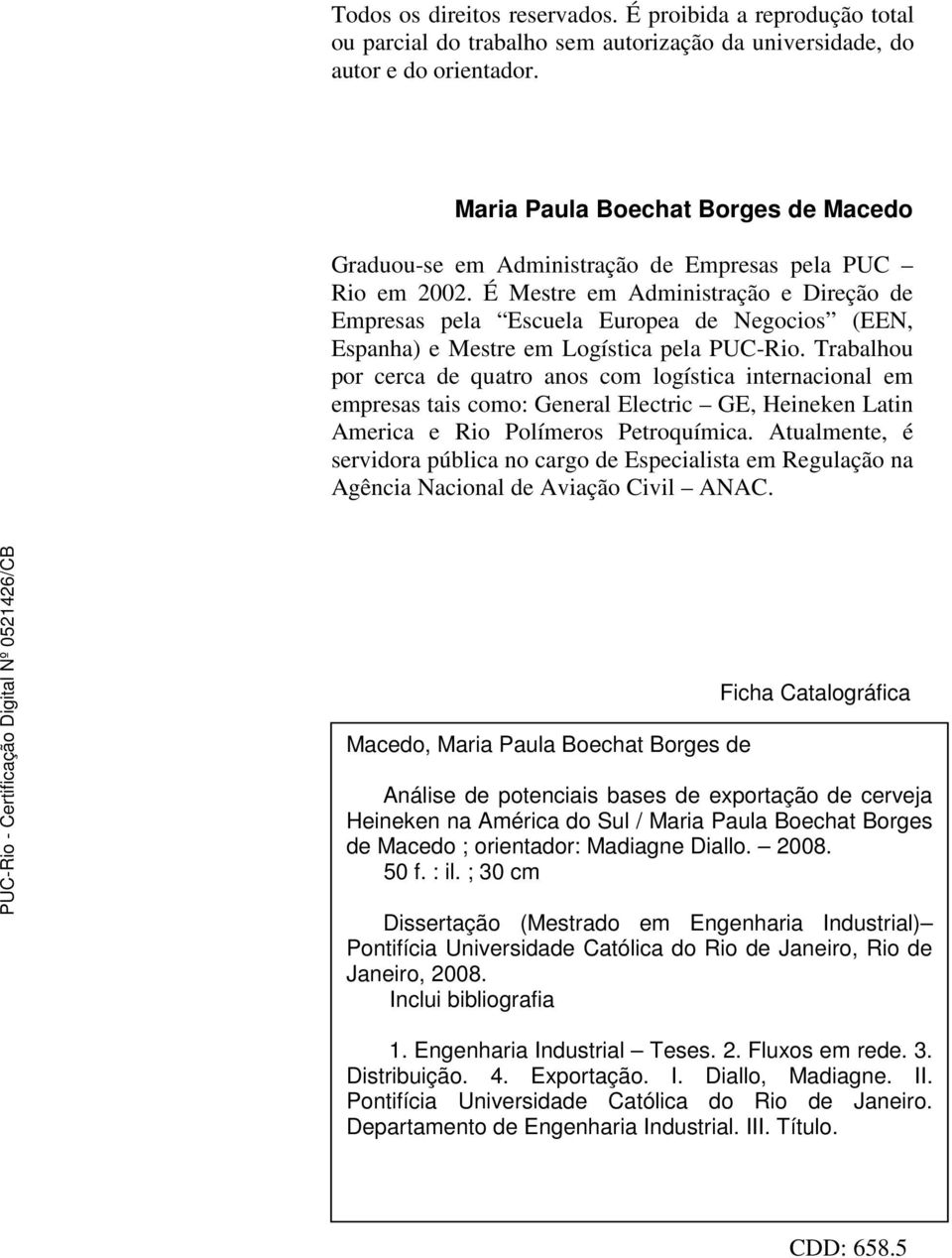 É Mestre em Administração e Direção de Empresas pela Escuela Europea de Negocios (EEN, Espanha) e Mestre em Logística pela PUC-Rio.