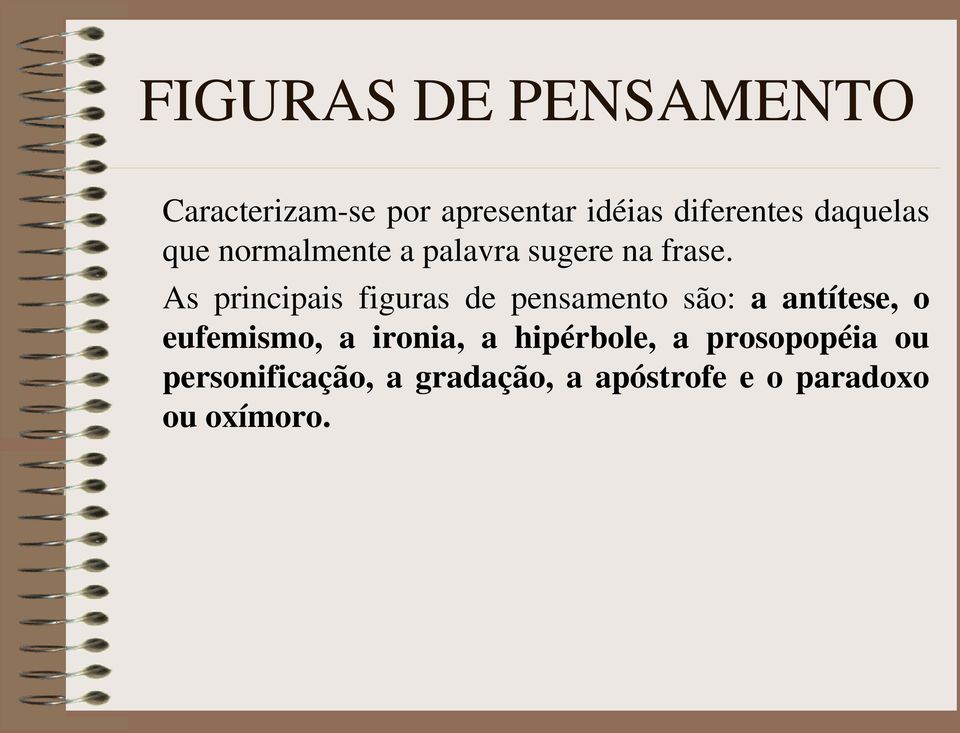 As principais figuras de pensamento são: a antítese, o eufemismo, a