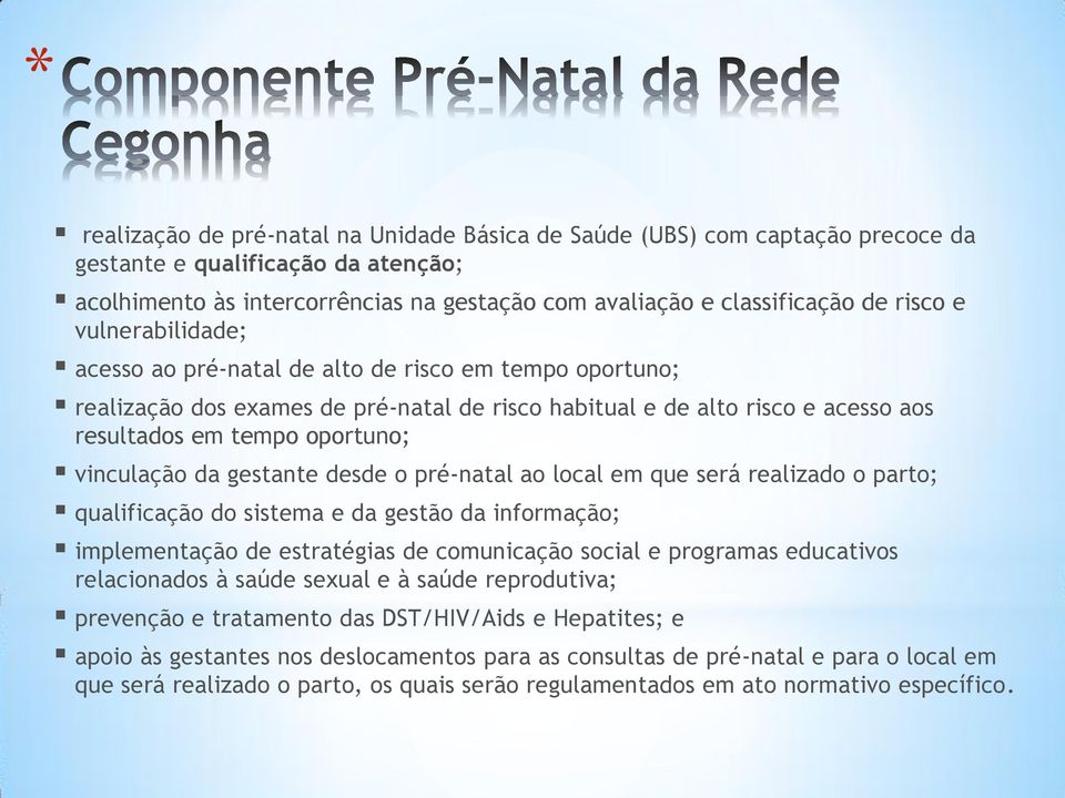 vinculação da gestante desde o pré-natal ao local em que será realizado o parto; qualificação do sistema e da gestão da informação; implementação de estratégias de comunicação social e programas