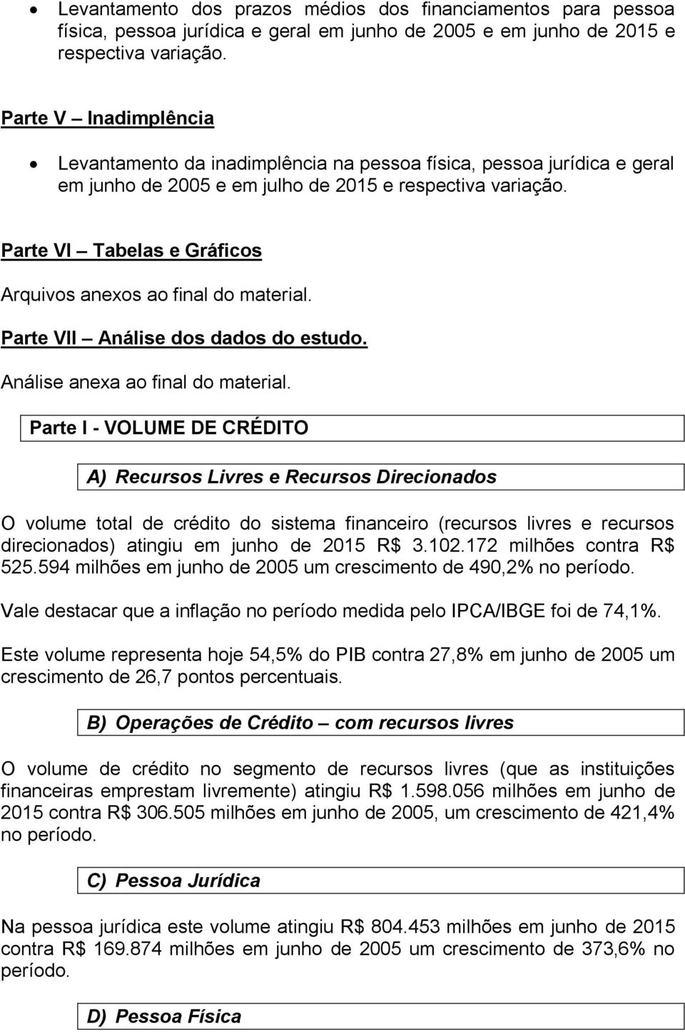 Parte VI Tabelas e Gráficos Arquivos anexos ao final do material. Parte VII Análise dos dados do estudo. Análise anexa ao final do material.