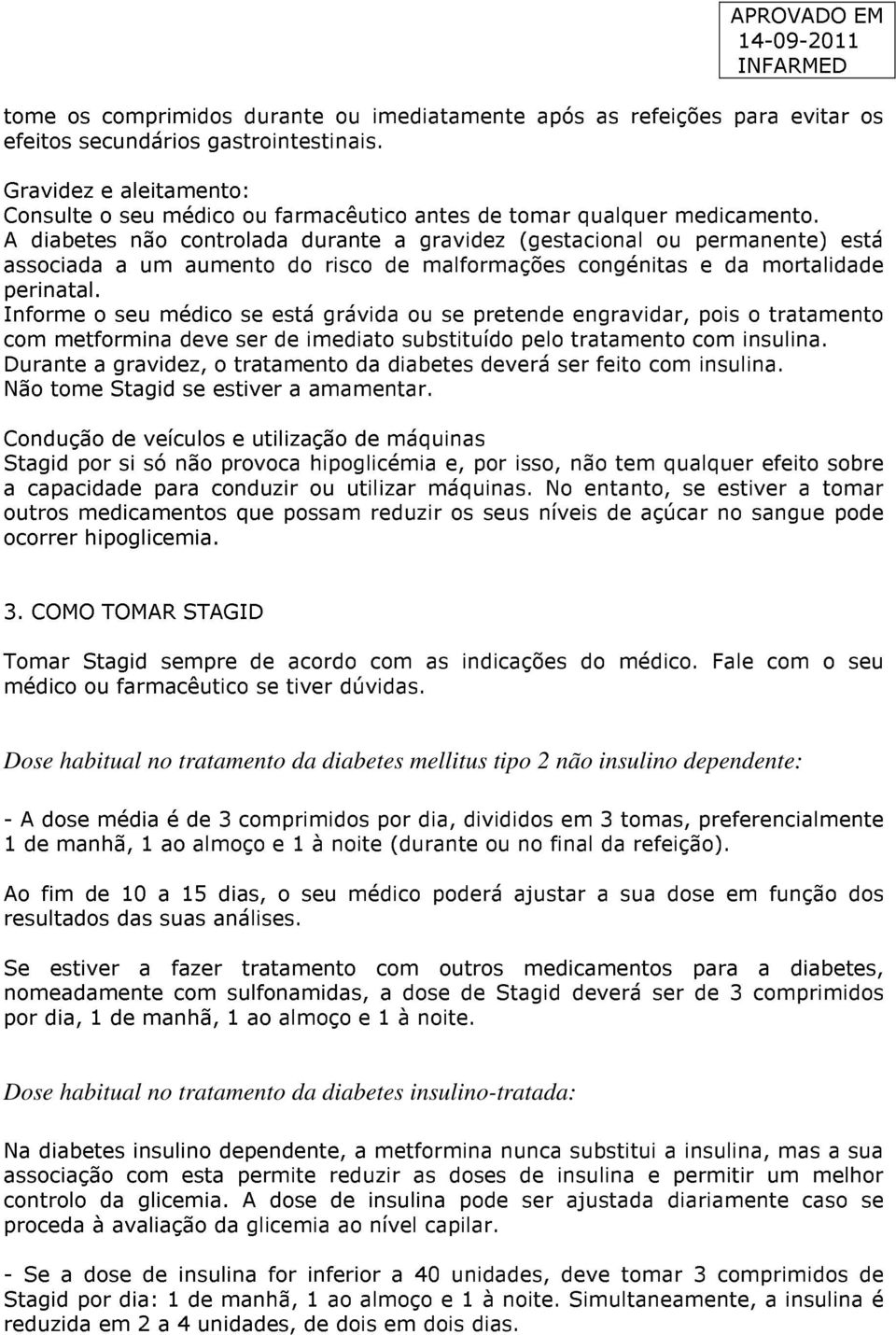 A diabetes não controlada durante a gravidez (gestacional ou permanente) está associada a um aumento do risco de malformações congénitas e da mortalidade perinatal.