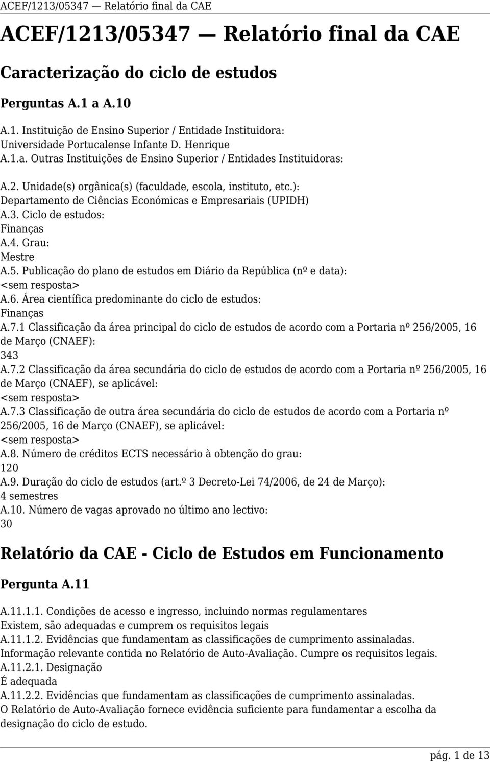 ): Departamento de Ciências Económicas e Empresariais (UPIDH) A.3. Ciclo de estudos: Finanças A.4. Grau: Mestre A.5.