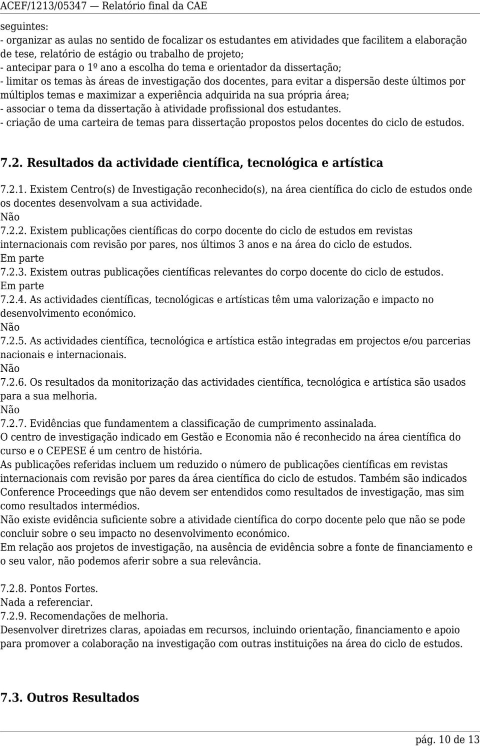 sua própria área; - associar o tema da dissertação à atividade profissional dos estudantes. - criação de uma carteira de temas para dissertação propostos pelos docentes do ciclo de estudos. 7.2.