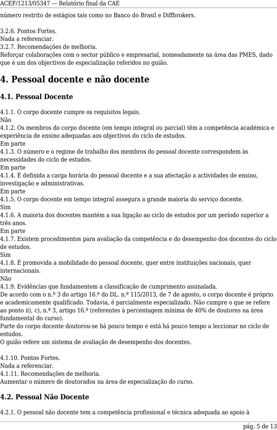 Pessoal Docente 4.1.1. O corpo docente cumpre os requisitos legais. 4.1.2.