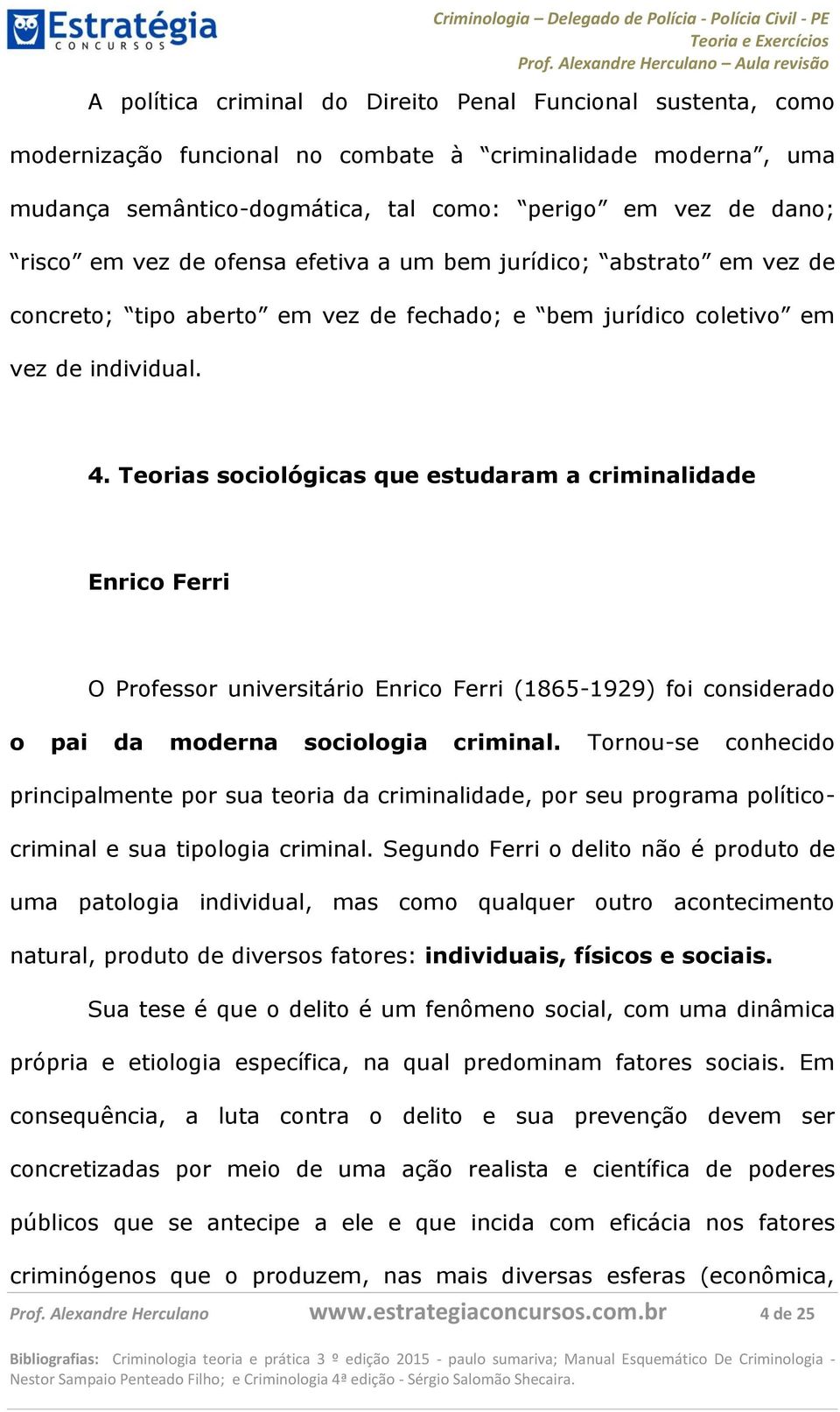 Teorias sociológicas que estudaram a criminalidade Enrico Ferri O Professor universitário Enrico Ferri (1865-1929) foi considerado o pai da moderna sociologia criminal.