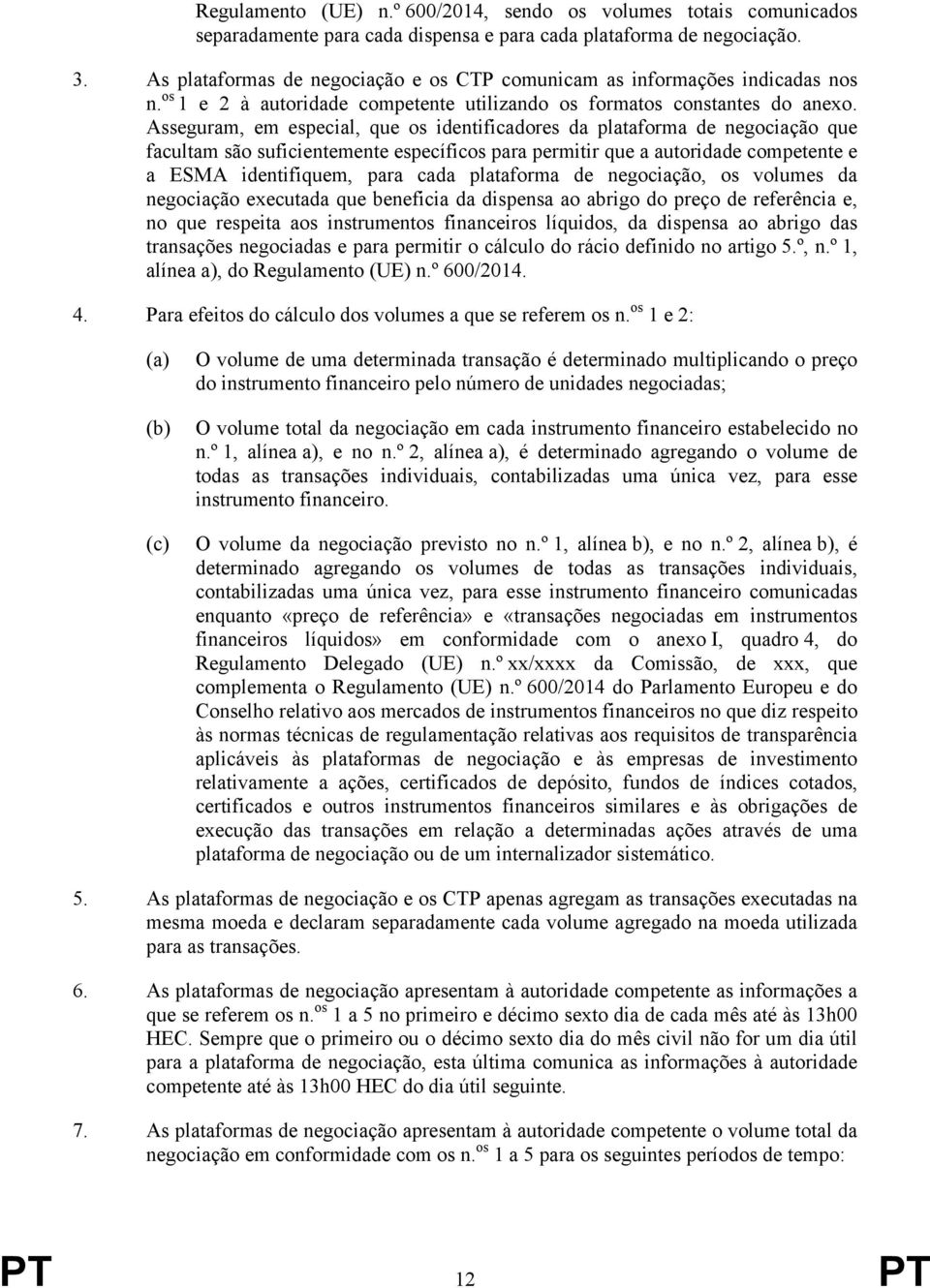 Asseguram, em especial, que os identificadores da plataforma de negociação que facultam são suficientemente específicos para permitir que a autoridade competente e a ESMA identifiquem, para cada