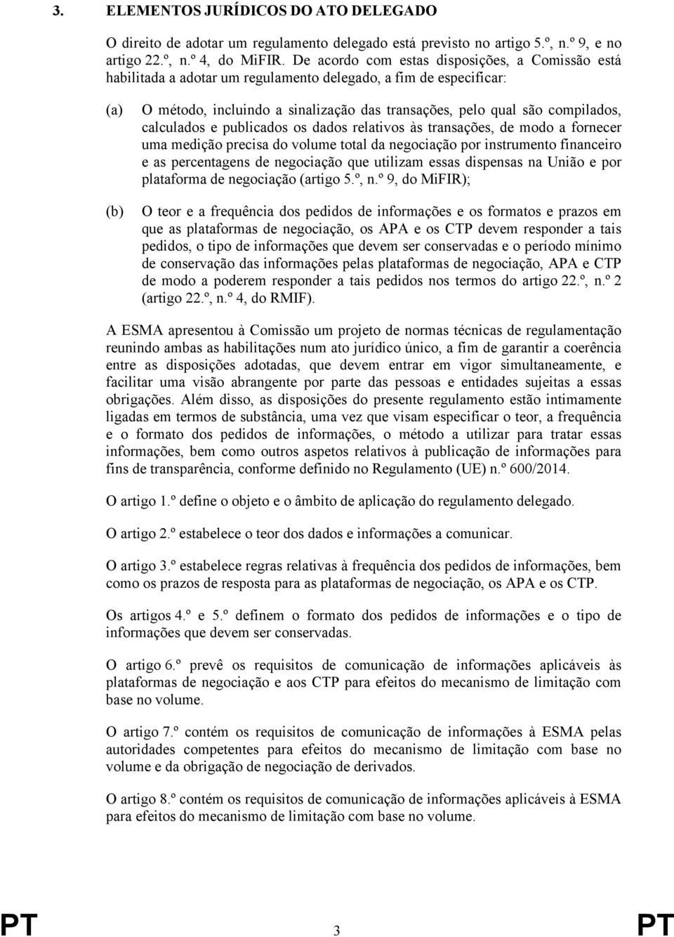 calculados e publicados os dados relativos às transações, de modo a fornecer uma medição precisa do volume total da negociação por instrumento financeiro e as percentagens de negociação que utilizam